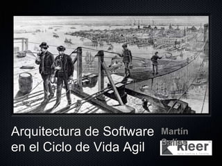 Arquitectura de Software
en el Ciclo de Vida Agil
Martín
Salías
 