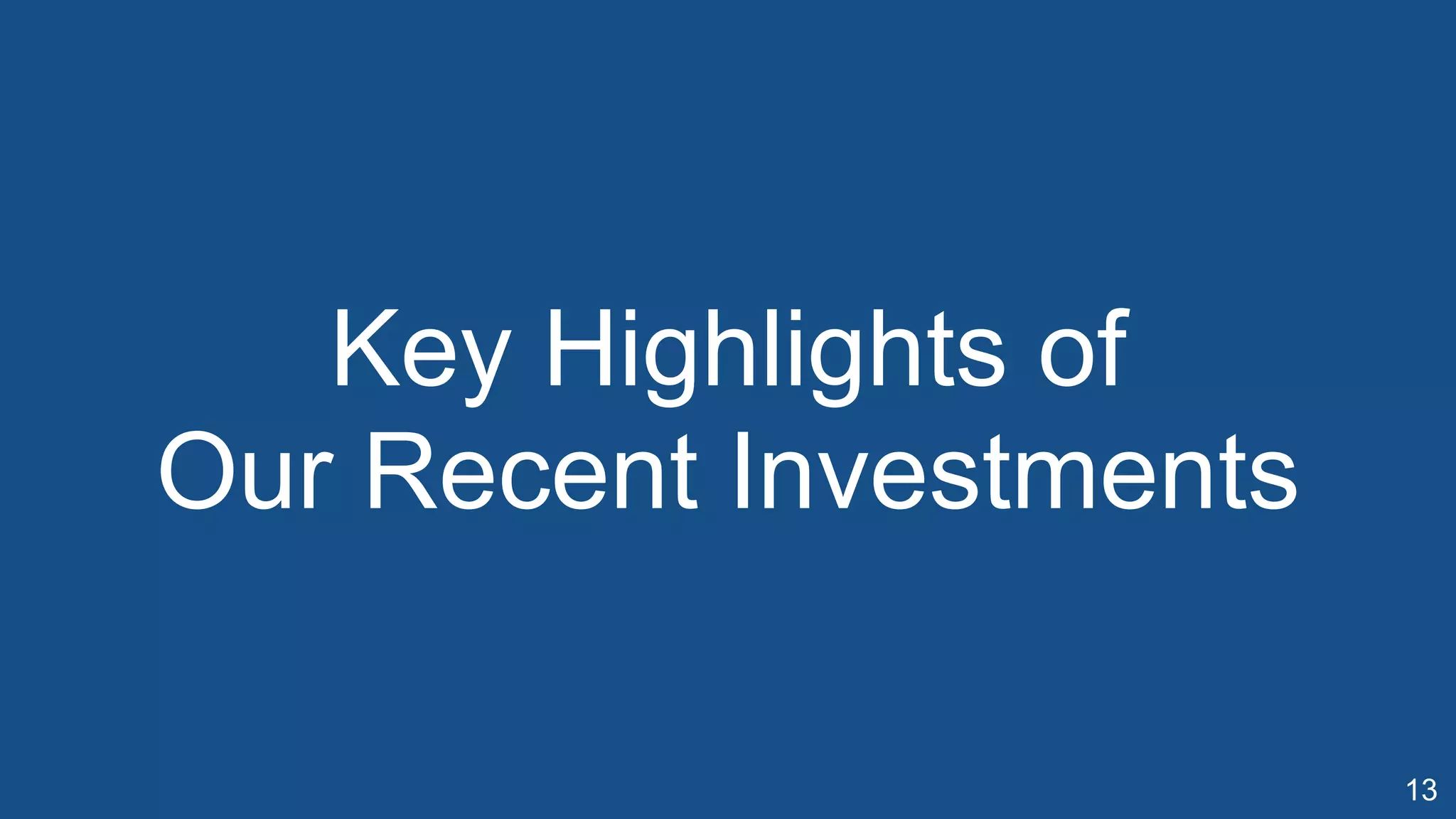 13
Key Highlights of  
Our Recent Investments
 