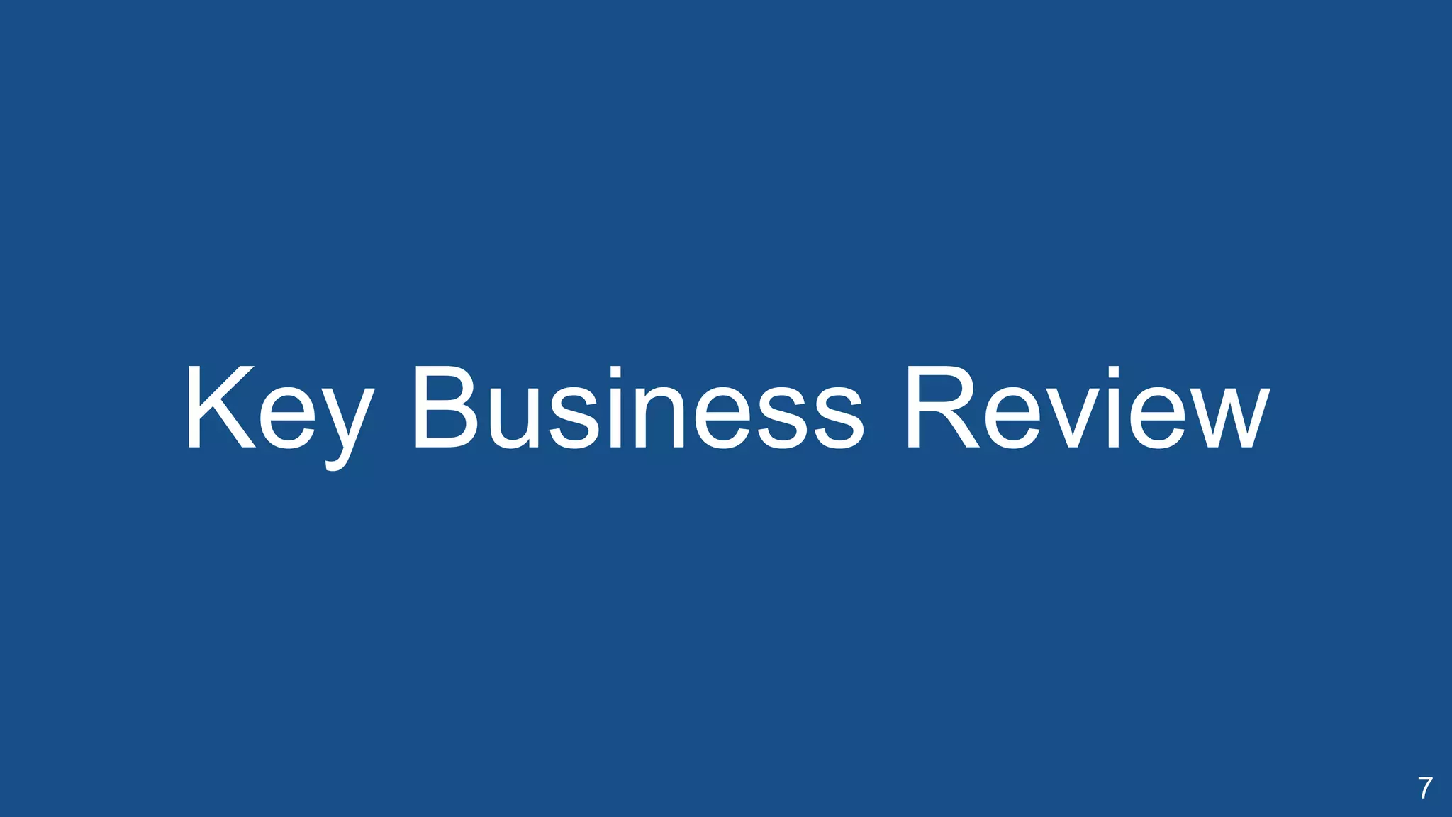 7
Key Business Review
 
