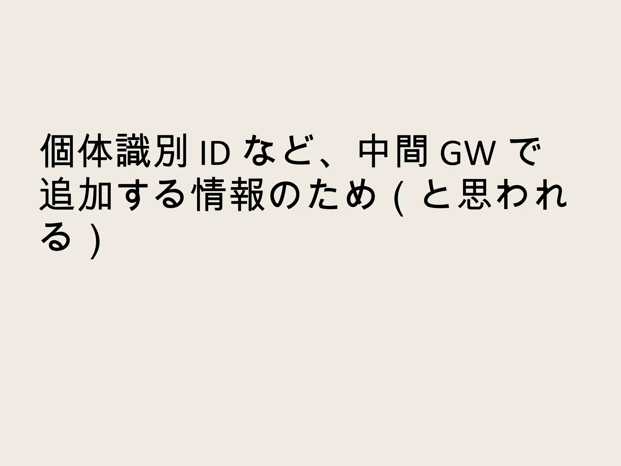 個体識別 ID など、中間 GW で 追加する情報のため（と思われる） 