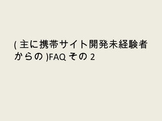 ( 主に携帯サイト開発未経験者からの )FAQ その 2 