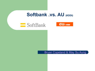 Softbank .vs. AU  (KDDI) Bryan Copeland & May Su Aung 