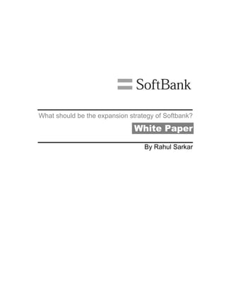 What should be the expansion strategy of Softbank?
White Paper
By Rahul Sarkar
 