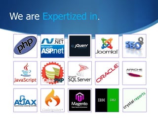 We are Expertized in.
 