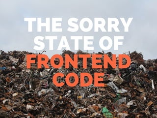 THE SORRY
STATE OF
FRONTEND
CODE
 