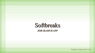 SoftbreaksSoftbreaks
JOB SEARCH APPJOB SEARCH APP
Redbytes Software Pvt Ltd
 