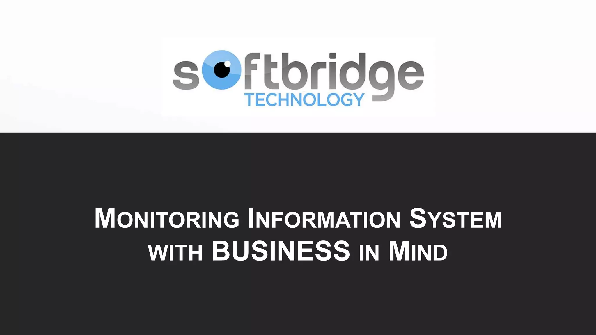 MONITORING INFORMATION SYSTEM
WITH BUSINESS IN MIND