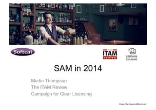 SAM in 2014
Martin Thompson
The ITAM Review
Campaign for Clear Licensing
Image http://www.coldbar.co.uk/
 