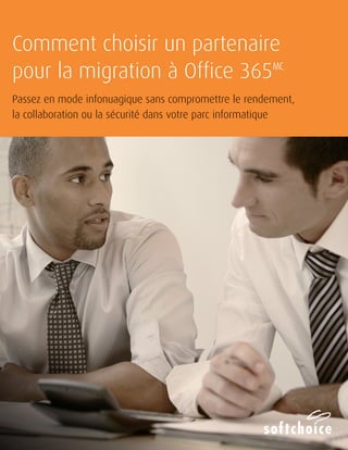 Comment choisir un partenaire 
pour la migration à Office 365MC 
Passez en mode infonuagique sans compromettre le rendement, 
la collaboration ou la sécurité dans votre parc informatique 
 