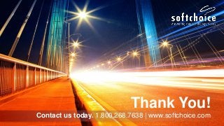 Thank You!
Contact us today. 1.800.268.7638 | www.softchoice.com
 