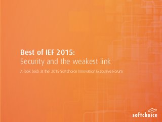 Best of IEF 2015 | Security and the weakest link
Best of IEF 2015:
Security and the weakest link
A look back at the 2015 Softchoice Innovation Executive Forum
 