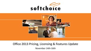 Office 2013 Pricing, Licensing & Features Update
                November 14th-16th
 