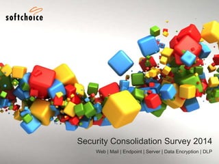 Security Consolidation Survey 2014
Web | Mail | Endpoint | Server | Data Encryption | DLP
 