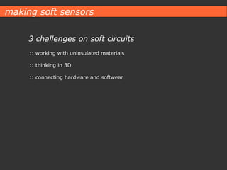 :: working with uninsulated materials :: thinking in 3D :: connecting hardware and softwear 3 challenges on soft circuits ...