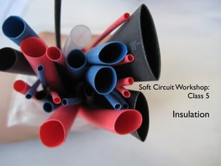 Soft Circuit Workshop:
               Class 5

          Insulation