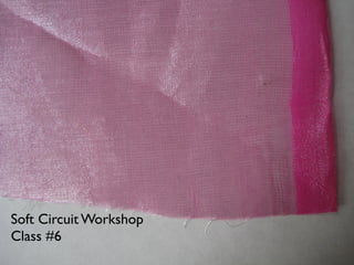 Soft Circuit Workshop
Class #6