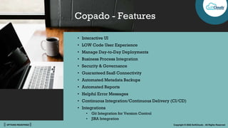|| OPTIONS REDEFINED || Copyright © 2022 SoftClouds - All Rights Reserved
Copado - Features
• Interactive UI
• LOW Code Us...