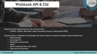 || OPTIONS REDEFINED || Copyright © 2022 SoftClouds - All Rights Reserved
Webhook API & CLI
Copado allows webhooks that ca...