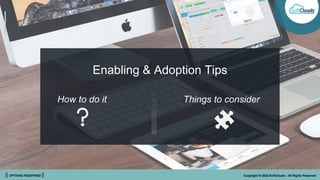 || OPTIONS REDEFINED || Copyright © 2022 SoftClouds - All Rights Reserved
Enabling & Adoption Tips
How to do it Things to consider
 