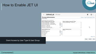 || OPTIONS REDEFINED || Copyright © 2022 SoftClouds - All Rights Reserved
How to Enable JET UI
Grant Access by User Type & User Group
 