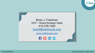 || OPTIONS REDEFINED || Copyright © 2022 SoftClouds - All Rights Reserved
Brian J. Friedman
GVP – Global Strategic Sales
415.378.7400
brianf@softclouds.com
www.softclouds.com
 