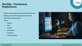 || OPTIONS REDEFINED || Copyright © 2022 SoftClouds - All Rights Reserved
DevOps - Continuous
Deployment
• Deploy tested a...
