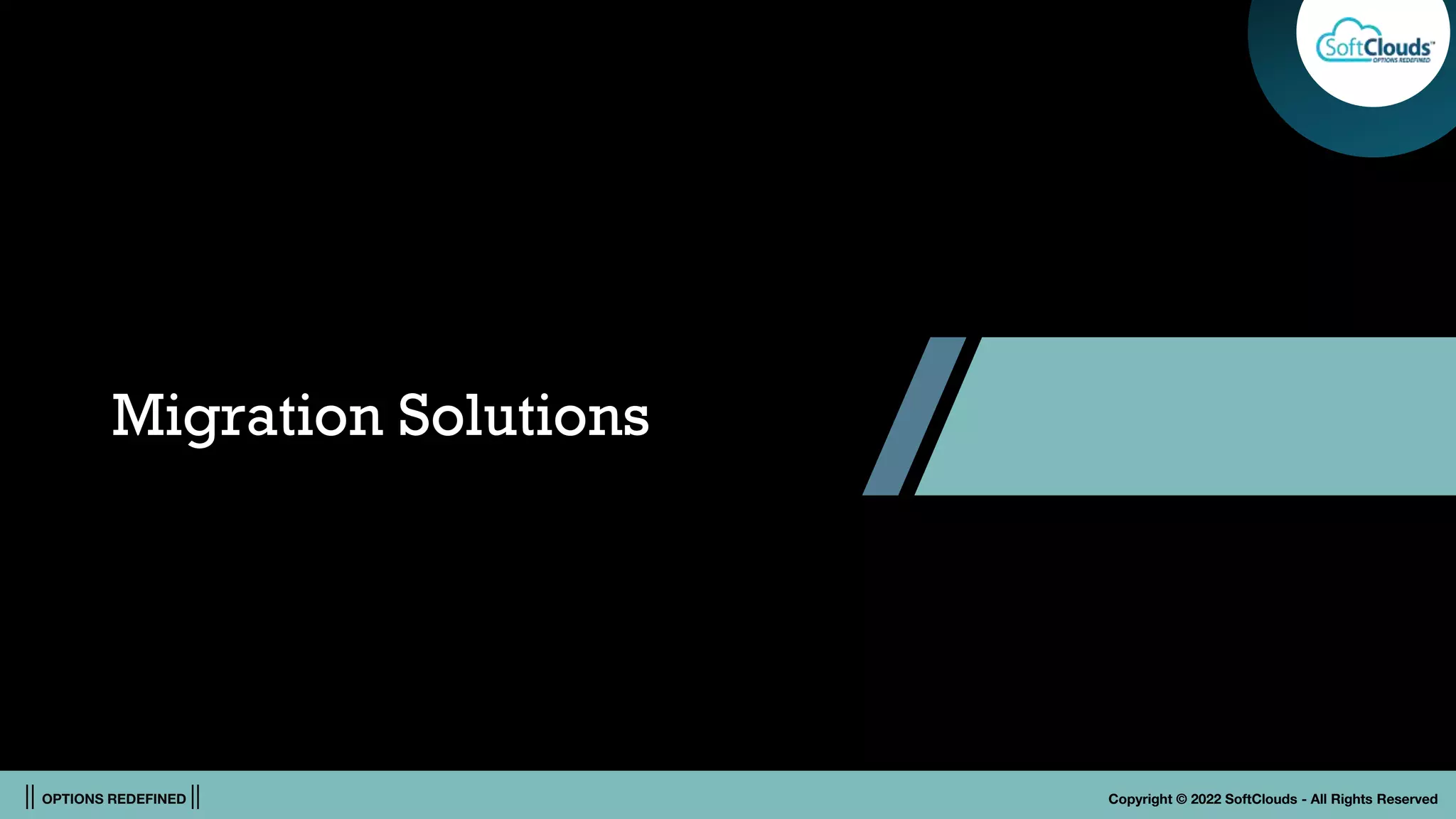 || OPTIONS REDEFINED || Copyright © 2022 SoftClouds - All Rights Reserved
Migration Solutions
 