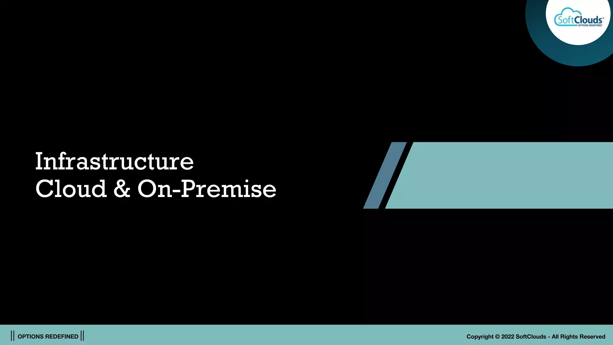 || OPTIONS REDEFINED || Copyright © 2022 SoftClouds - All Rights Reserved
Infrastructure
Cloud & On-Premise
 