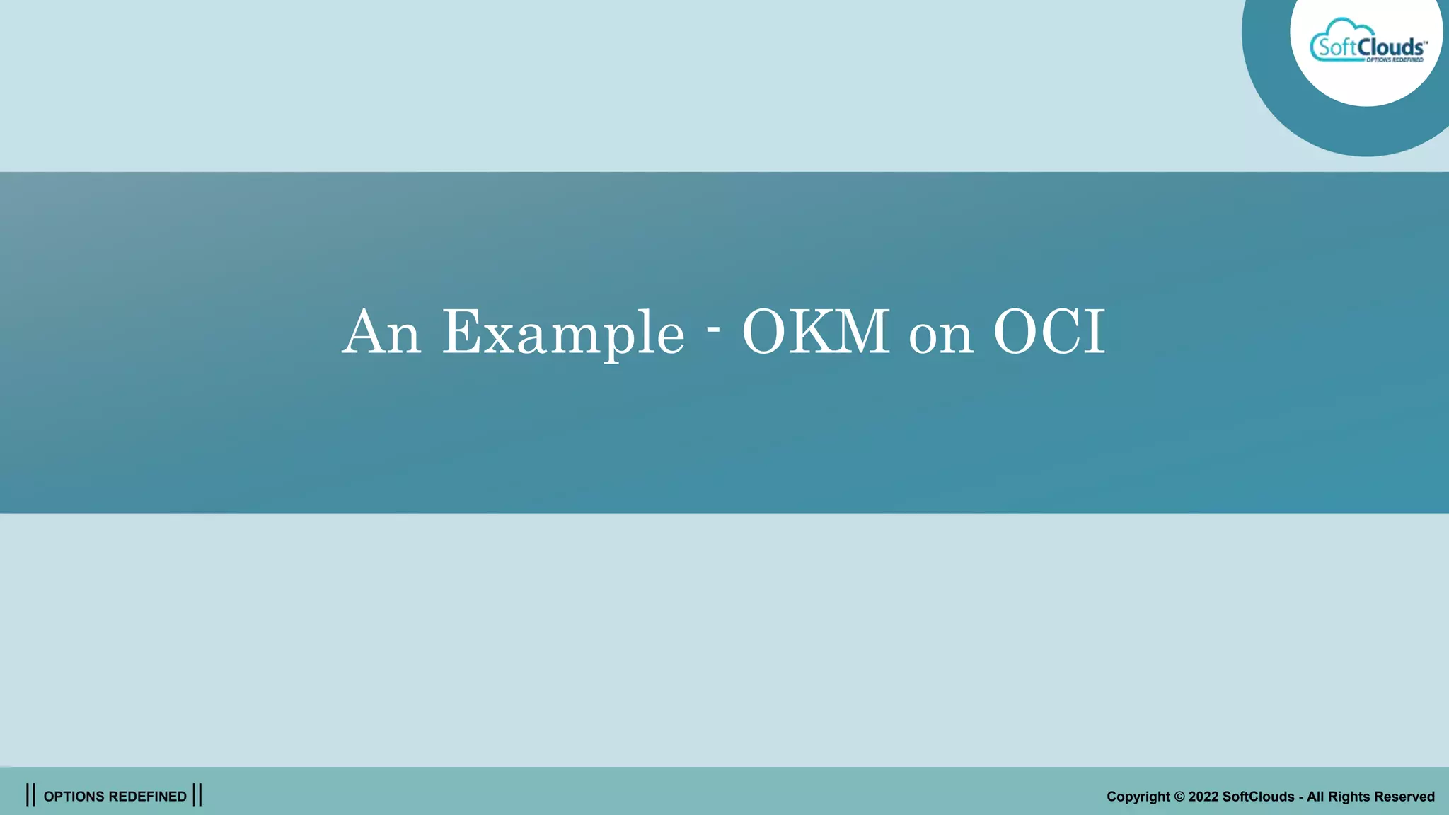 || OPTIONS REDEFINED || Copyright © 2022 SoftClouds - All Rights Reserved
An Example - OKM on OCI
 