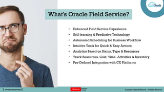 || OPTIONS REDEFINED || Copyright © 2022 SoftClouds - All Rights Reserved
What's Oracle Field Service?
• Enhanced Field Se...