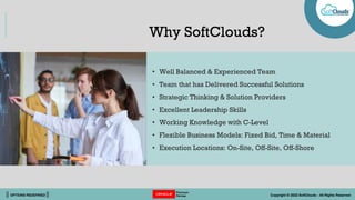|| OPTIONS REDEFINED || Copyright © 2022 SoftClouds - All Rights Reserved
Why SoftClouds?
• Well Balanced & Experienced Te...