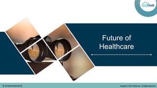 || OPTIONS REDEFINED || Copyright © 2021 SoftClouds - All Rights Reserved
Future of
Healthcare
 