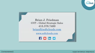|| OPTIONS REDEFINED || Copyright © 2021 SoftClouds - All Rights Reserved
Brian J. Friedman
GVP – Global Strategic Sales
415.378.7400
brianf@softclouds.com
www.softclouds.com
 