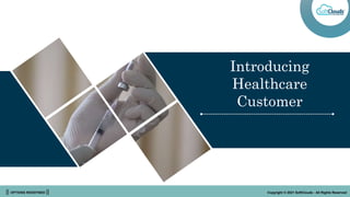 || OPTIONS REDEFINED || Copyright © 2021 SoftClouds - All Rights Reserved
Introducing
Healthcare
Customer
 