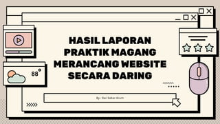 HASIL LAPORAN
PRAKTIK MAGANG
MERANCANG WEBSITE
SECARA DARING
By : Dwi Sekar Arum
88
 
