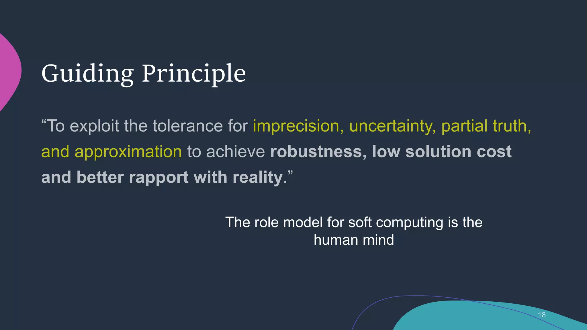 Guiding Principle
The role model for soft computing is the
human mind
 