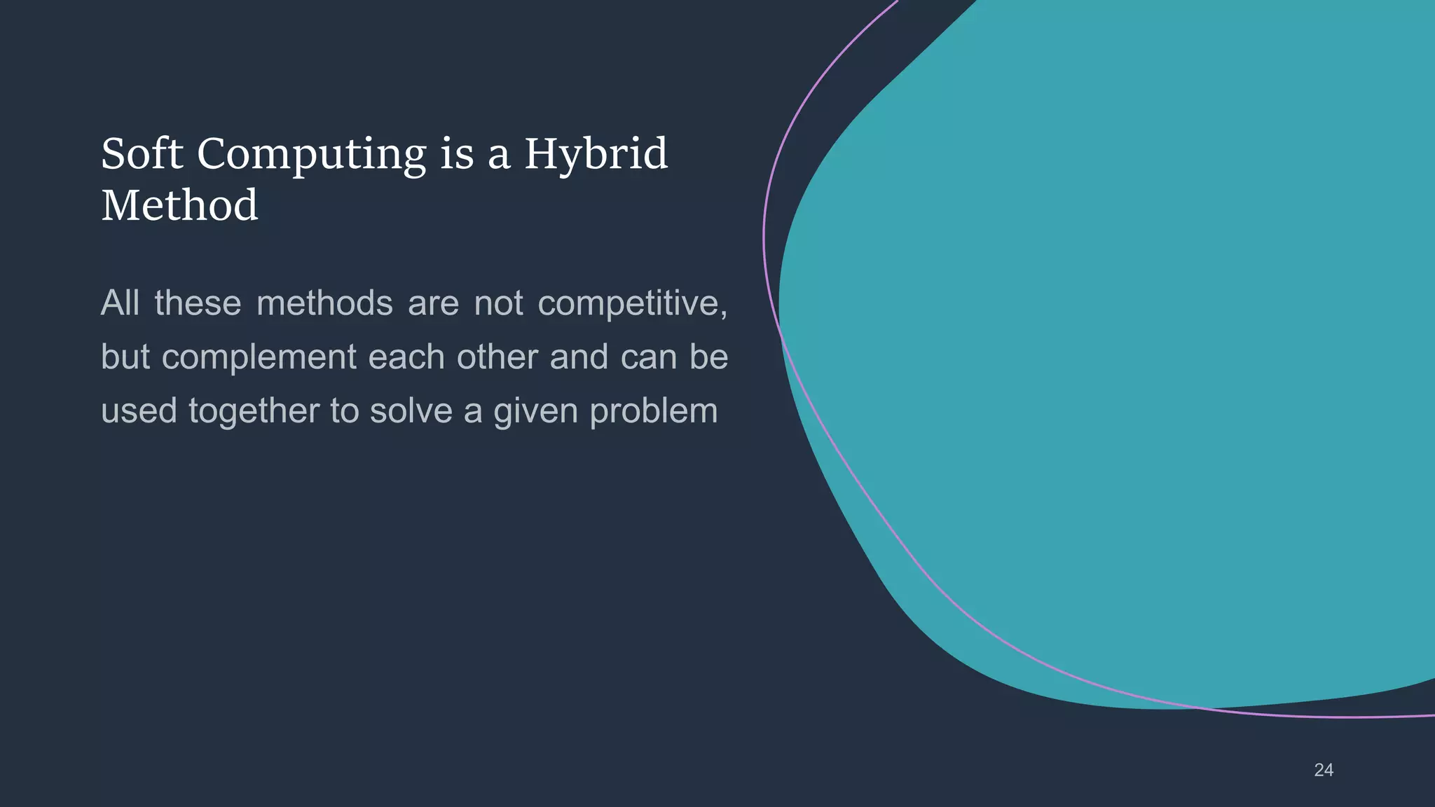 Soft Computing is a Hybrid
Method
 
