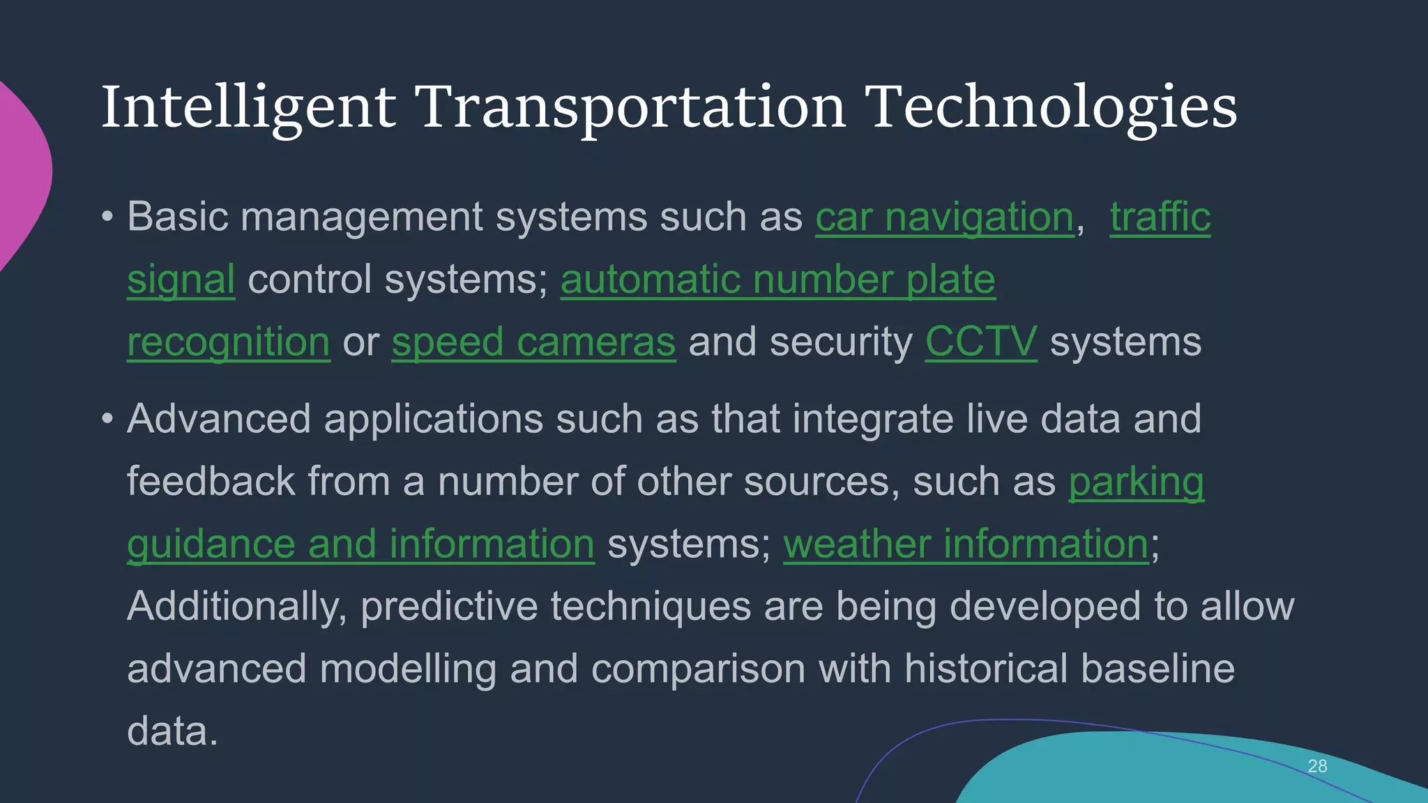 Intelligent Transportation Technologies
car navigation traffic
signal automatic number plate
recognition speed cameras CCTV
parking
guidance and information weather information
 