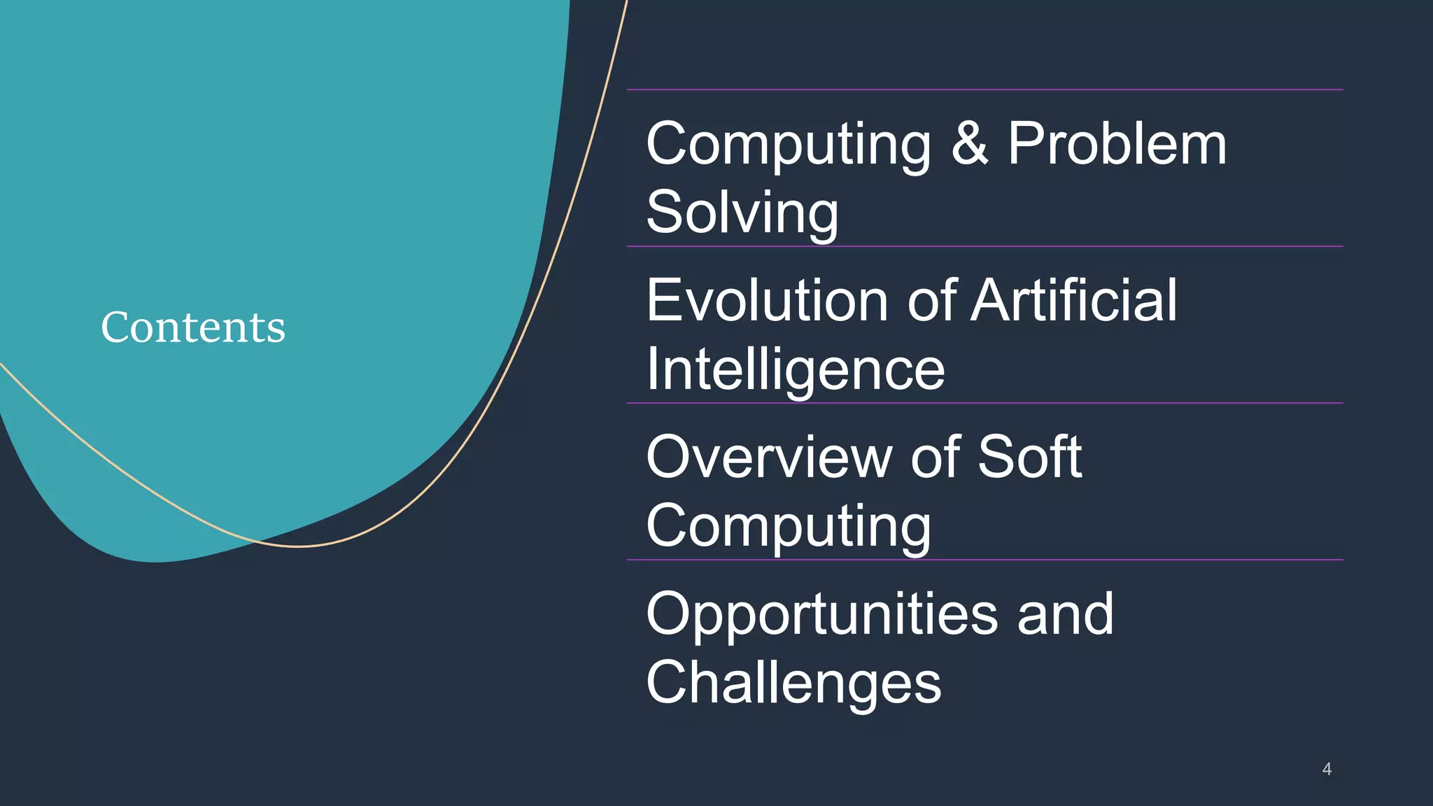Contents
Computing & Problem
Solving
Evolution of Artificial
Intelligence
Overview of Soft
Computing
Opportunities and
Challenges
 