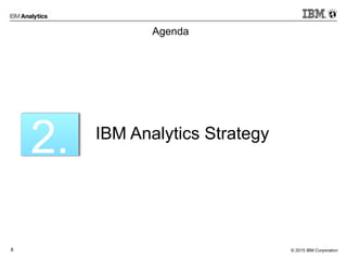© 2015 IBM Corporation8
Agenda
2. IBM Analytics Strategy
 