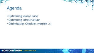 Agenda
• Optimizing Source Code


• Optimizing Infrastructure


• Optimization Checklist (version .1)
 