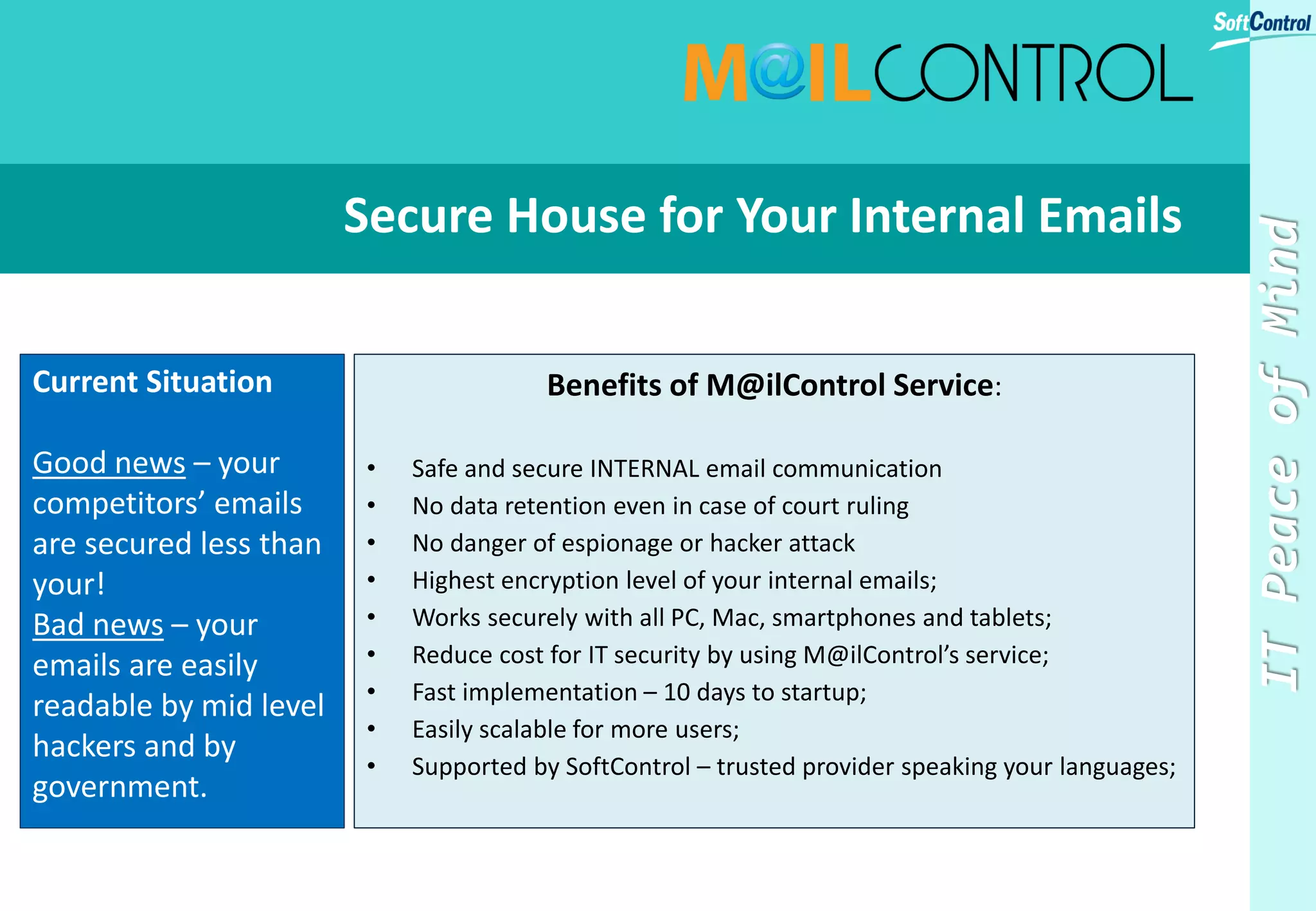 How SoftControl Provides Total Business Continuity?
IT Peace of Mind
YOUR
ENTERPRISE
Servers
Workstations
Tablets &
Phones
Laptops
BACKUP Disaster
Recovery
30+ km
• Backup servers;
• Backup workstations;
• Backup laptops;
• Archive documents
• Collaborate with laptops
• Collaborate with mobile
• Disaster recovery
FIREWALL
 