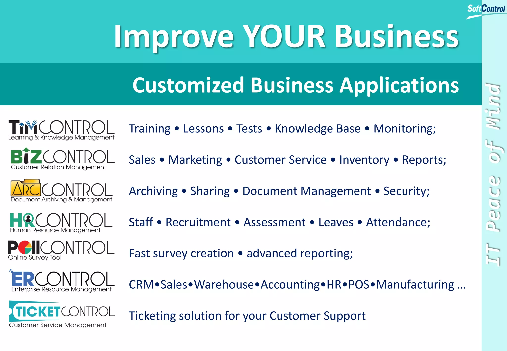 How SoftControl Provides Total Business Continuity?
Backup Onsite
Windows Servers
Local Backup
Backup to Local
Backup System
Every 15
minutes
Disaster Recovery
Remote Backup
INTERNET
Backup from Local
Backup will
Replicate to
Remote Site
(SoftControl or
Data Center) Every
15 minutes*
• Store backup files
remotely;
• 96 restore point per day;
• Monitor backup quality;
• Provide recovery
services;
• Analyze and predict
possible IT issues.
Servers
 