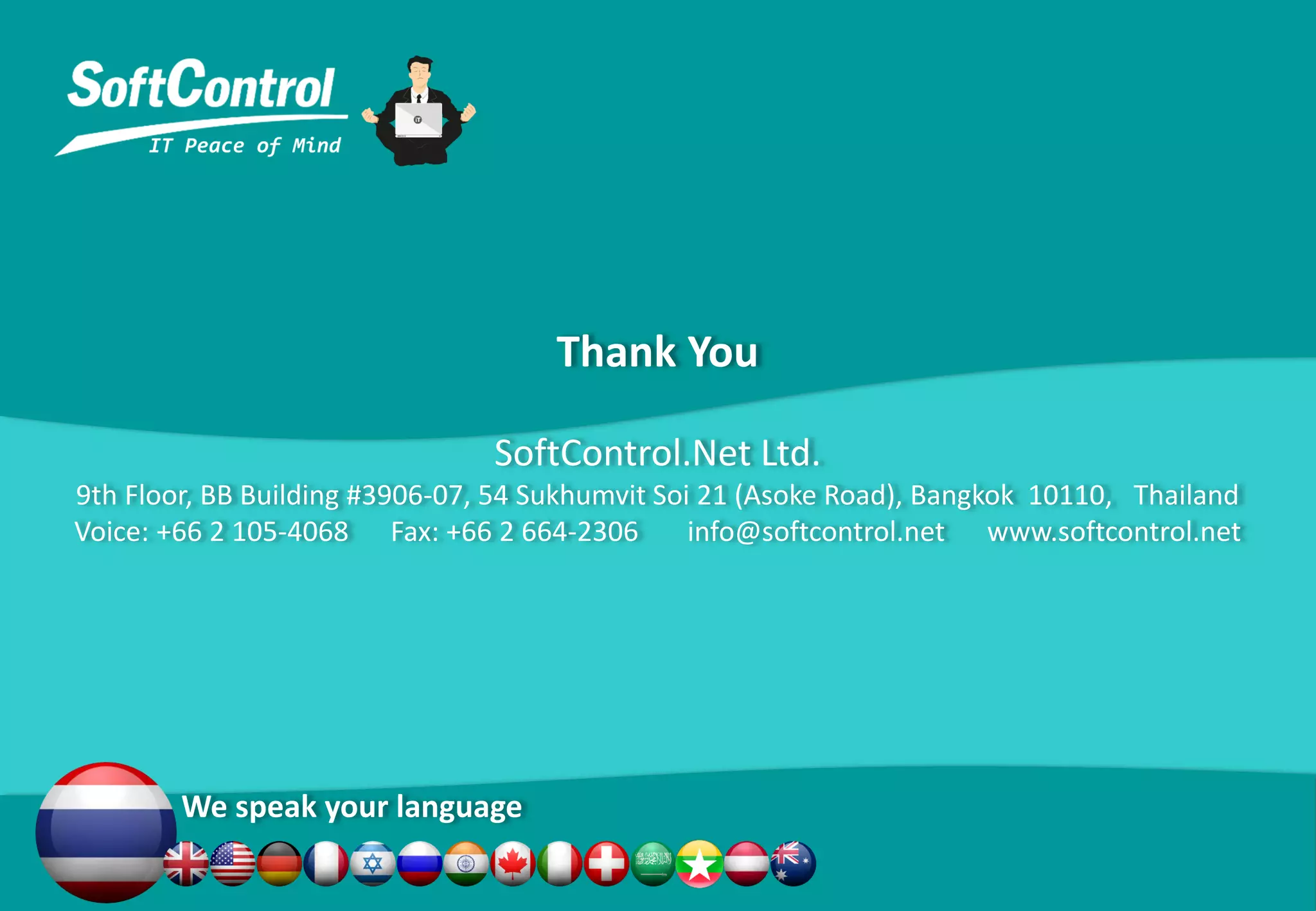 How Much?
IP Telephony Service
• Calls between company branches – FREE;
• Calls to Thai landline – THB 0.25;
• Call Thai mobile numbers – THB 0.75;
• International calls – cheaper than Skype (depending on country)
 