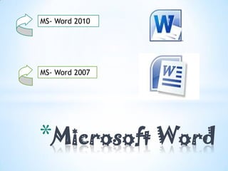 MS- Word 2010




MS- Word 2007




*Microsoft Word
 