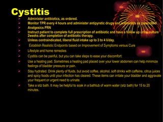 Cystitis <ul><li>Administer antibiotics, as ordered. </li></ul><ul><li>Monitor TPR every 4 hours and administer antipyreti...
