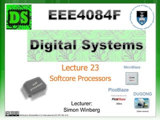 Lecture 23
Softcore Processors
Lecturer:
Simon Winberg
Attribution-ShareAlike 4.0 International (CC BY-SA 4.0)
 
