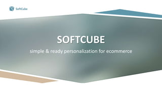 SOFTCUBE
simple & ready personalization for ecommerce
 