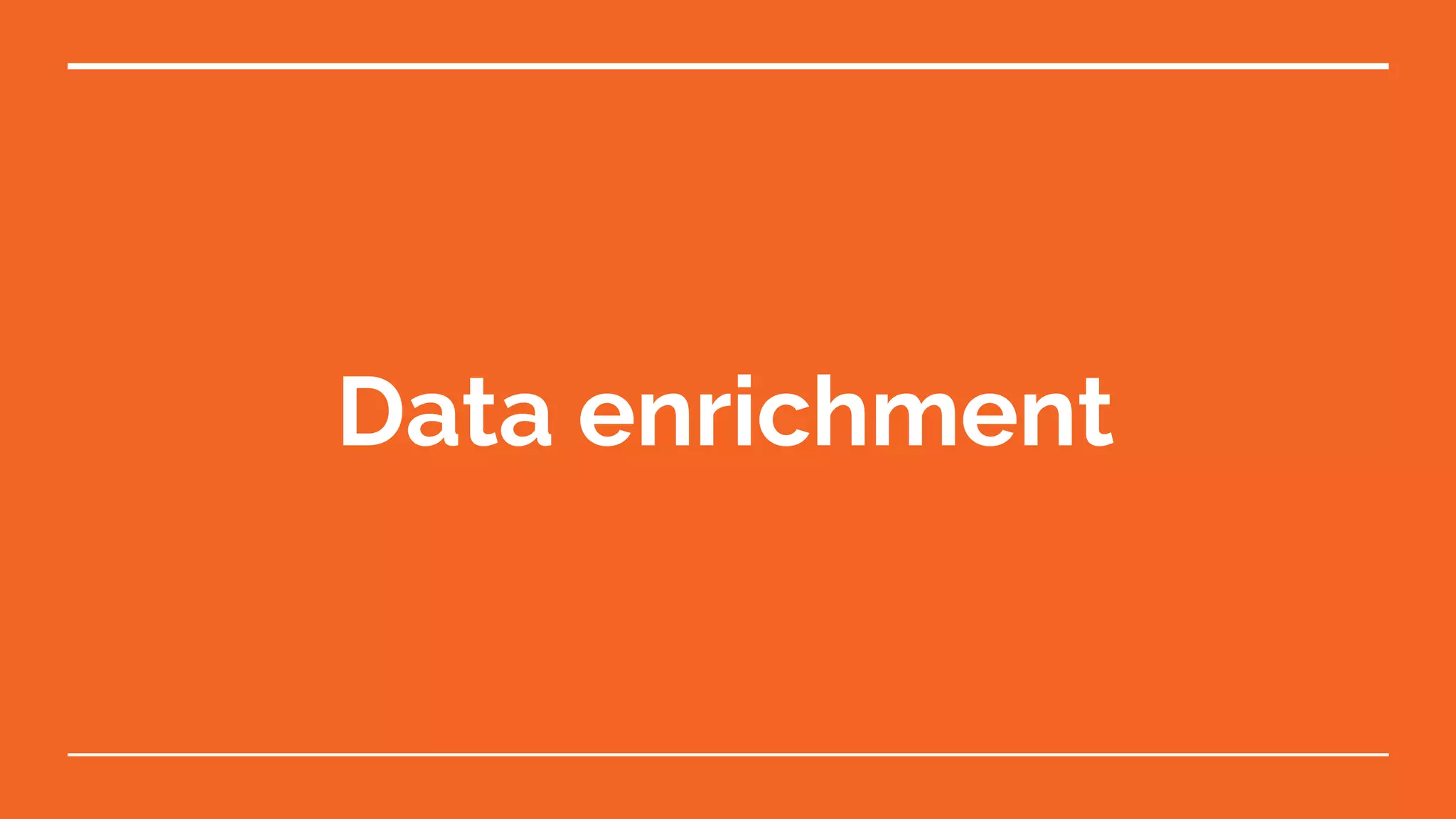 Data enrichment
 