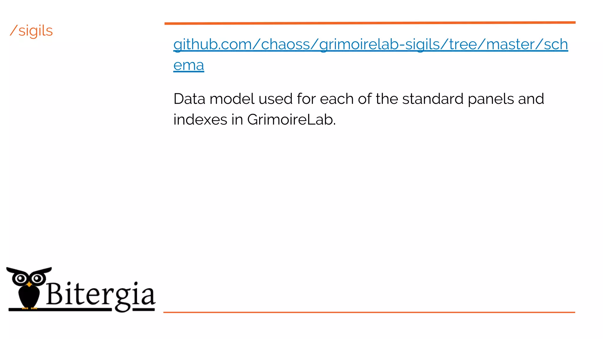 /sigils
github.com/chaoss/grimoirelab-sigils/tree/master/sch
ema
Data model used for each of the standard panels and
indexes in GrimoireLab.
 